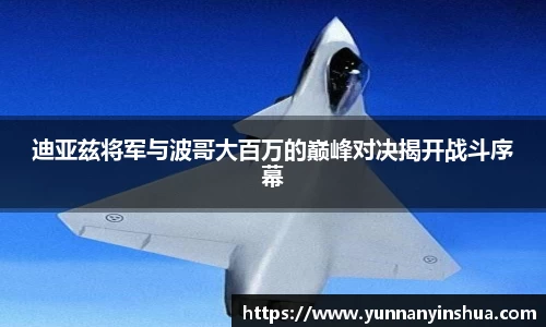 迪亚兹将军与波哥大百万的巅峰对决揭开战斗序幕