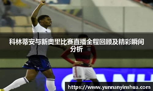 科林蒂安与新奥里比赛直播全程回顾及精彩瞬间分析